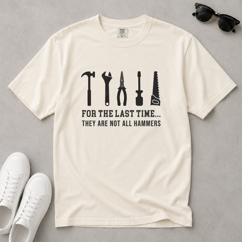 For the Last Time, They Are Not All Hammers – DIY Dad T-Shirt | Explorer Edition