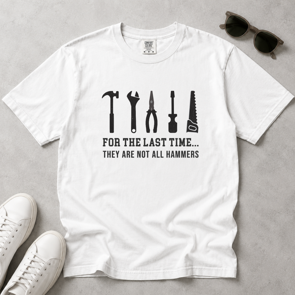 For the Last Time, They Are Not All Hammers – DIY Dad T-Shirt | Explorer Edition